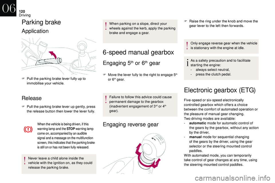 CITROEN DS3 CABRIO 2018  Handbook (in English) 120
Parking brake
Application
Release
F Pull the parking brake lever up gently, press the release button then lower the lever fully.
When the vehicle is being driven, if this 
warning lamp and the STO