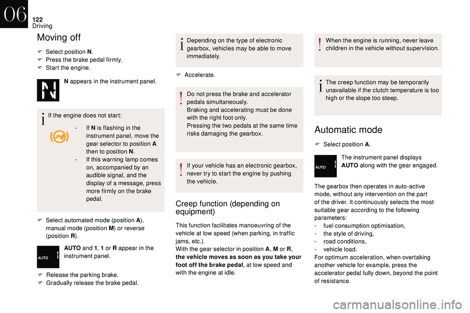 CITROEN DS3 CABRIO 2018  Handbook (in English) 122
Moving off
F Select position N.
F  P ress the brake pedal firmly.
F
 
S
 tart the engine.
If the engine does not start:
F
 
Sel
 ect automated mode (position A ), 
manual mode (position M ) or rev