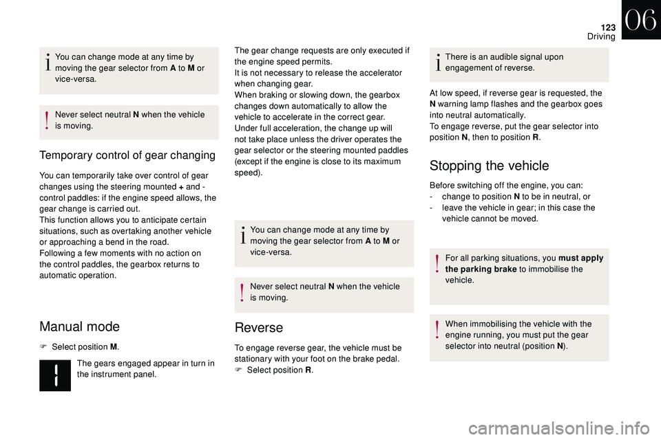CITROEN DS3 CABRIO 2018  Handbook (in English) 123
You can change mode at any time by 
moving the gear selector from A to M or 
vice-versa.
Never select neutral N when the vehicle 
is moving.
Temporary control of gear changing
You can temporarily 