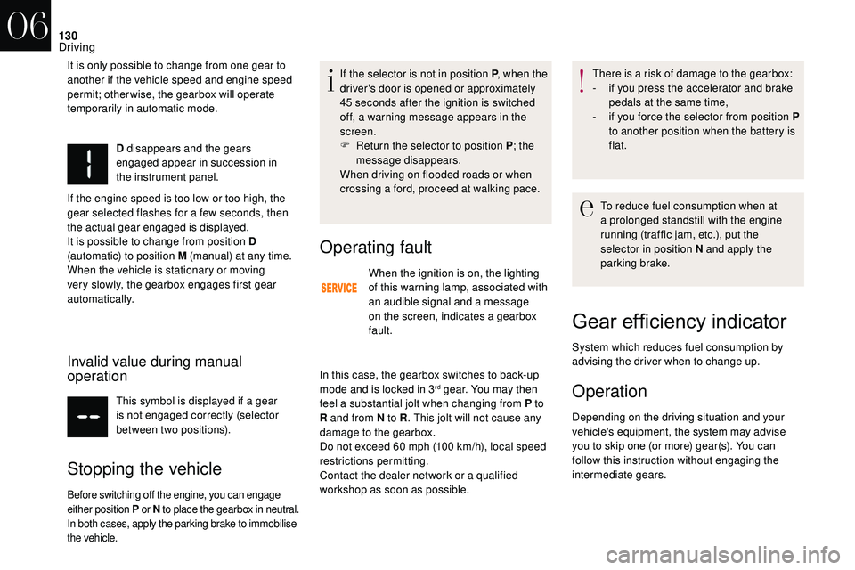 CITROEN DS3 CABRIO 2018  Handbook (in English) 130
D disappears and the gears 
engaged appear in succession in 
the instrument panel.
If the engine speed is too low or too high, the 
gear selected flashes for a
  few seconds, then 
the actual gear