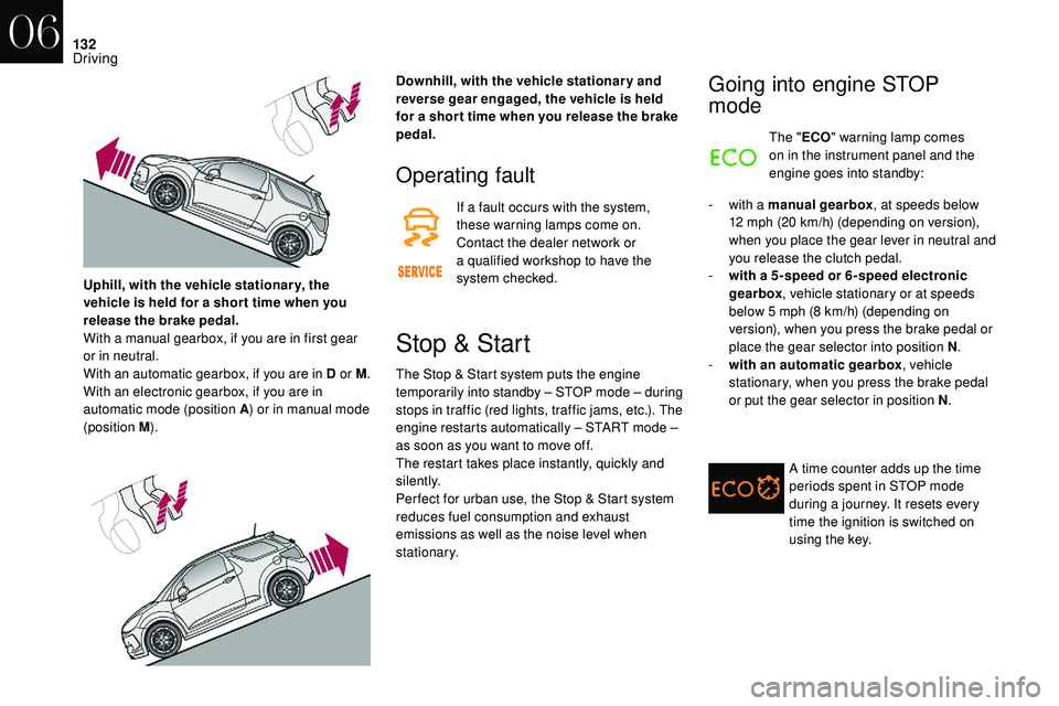 CITROEN DS3 CABRIO 2018  Handbook (in English) 132
Operating fault
If a fault occurs with the system, 
t hese warning lamps come on. 
Contact the dealer network or 
a
  qualified workshop to have the 
system checked.
Stop & Start
The Stop & Start 