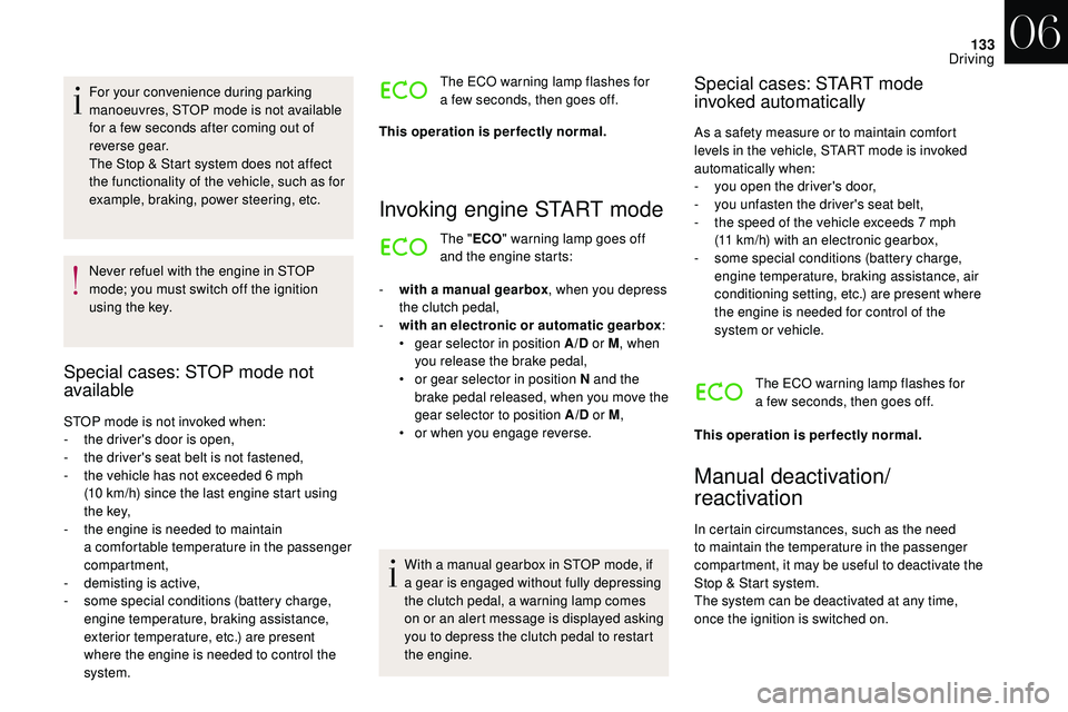 CITROEN DS3 CABRIO 2018  Handbook (in English) 133
For your convenience during parking 
manoeuvres, STOP mode is not available 
for a  few seconds after coming out of 
reverse gear.
The Stop & Start system does not affect 
the functionality of the