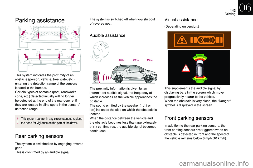 CITROEN DS3 CABRIO 2018  Handbook (in English) 143
Parking assistance
This system indicates the proximity of an 
obstacle (person, vehicle, tree, gate, etc.) 
entering the detection range of the sensors 
located in the bumper.
Certain types of obs