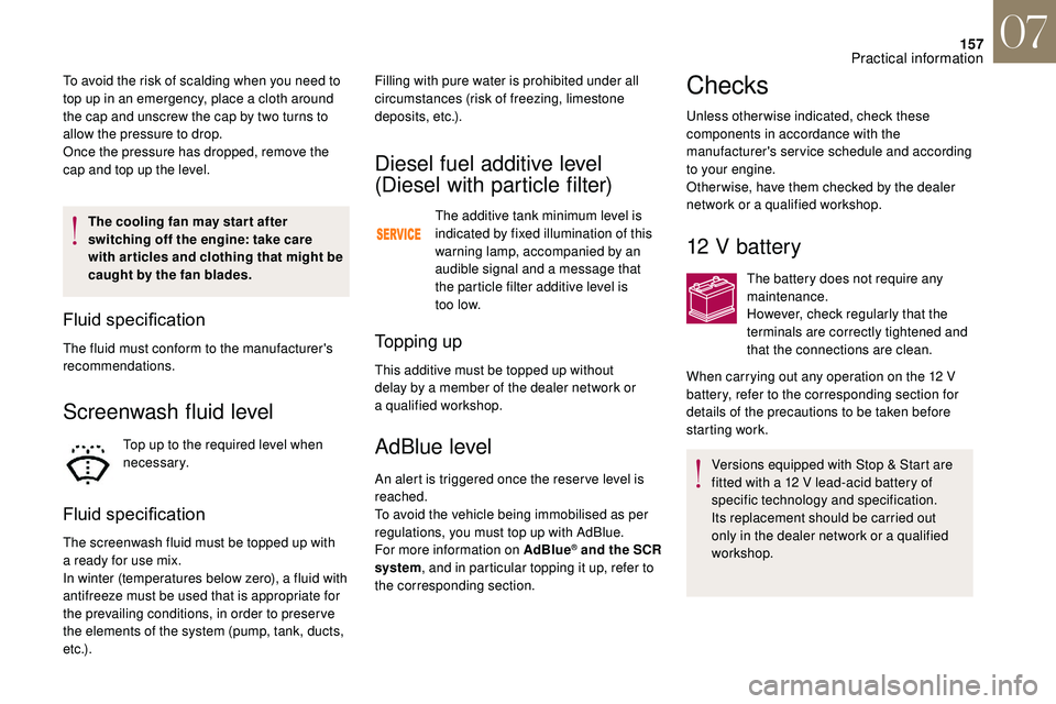 CITROEN DS3 2018  Handbook (in English) 157
The cooling fan may star t after 
switching off the engine: take care 
with articles and clothing that might be 
caught by the fan blades.
Fluid	specification
The fluid must conform to the manufac