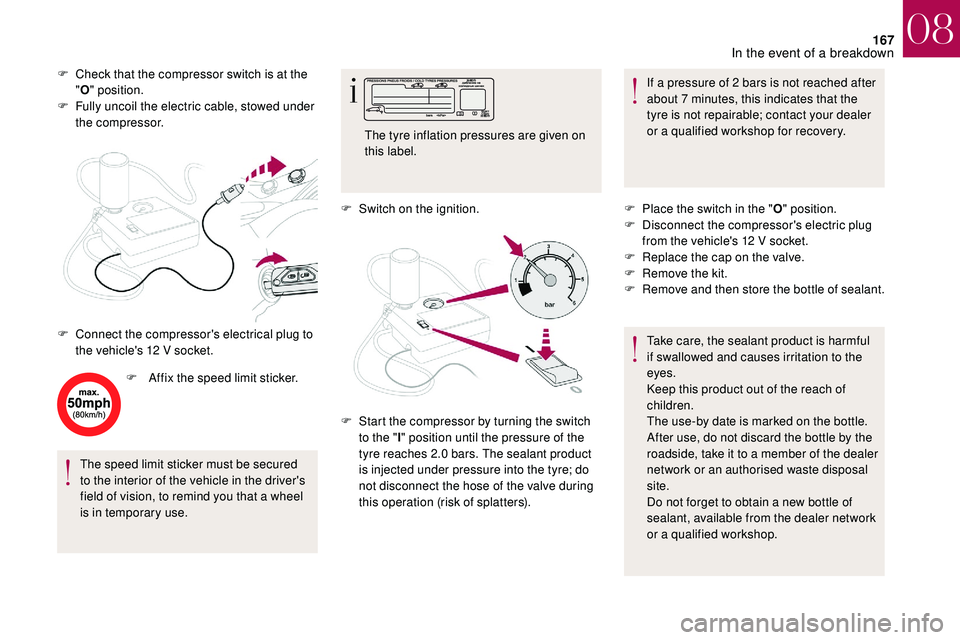CITROEN DS3 CABRIO 2018  Handbook (in English) 167
F Check that the compressor switch is at the "O " position.
F
 
F
 ully uncoil the electric cable, stowed under 
the compressor.
F
 
A
 ffix the speed limit sticker.
The speed limit sticke