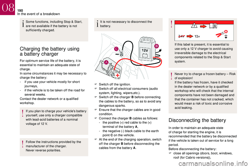 CITROEN DS3 CABRIO 2018  Handbook (in English) 190
Charging the battery using 
a
 
battery charger
For optimum ser vice life of the battery, it is 
essential to maintain an adequate state of 
charge.
In some circumstances it may be necessary to 
c