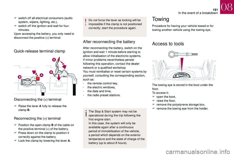 CITROEN DS3 CABRIO 2018  Handbook (in English) 191
F switch off all electrical consumers (audio system, wipers, lighting, etc.),
F
 
s
 witch off the ignition and wait for four 
minutes.
Upon accessing the battery, you only need to 
disconnect the