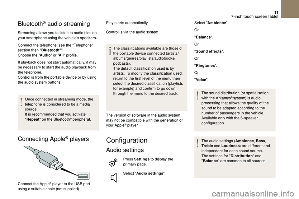 CITROEN DS3 2018  Handbook (in English) 11
Bluetooth® audio streaming
Streaming allows you to listen to audio files on 
your smartphone using the vehicle's speakers.
Connect the telephone: see the "Telephone" 
section then "