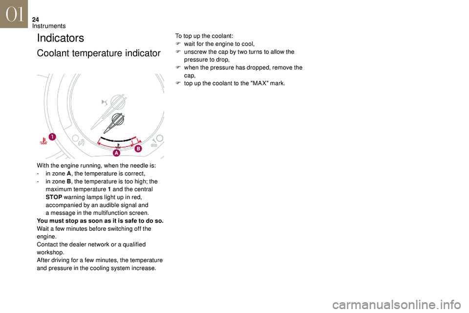 CITROEN DS3 CABRIO 2018  Handbook (in English) 24
Indicators
Coolant temperature indicator
To top up the coolant:
F w ait for the engine to cool,
F
 
u
 nscrew the cap by two turns to allow the 
pressure to drop,
F
 
w
 hen the pressure has droppe