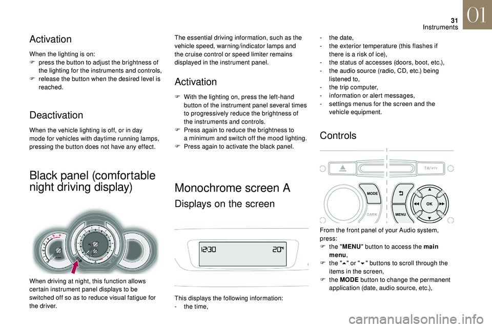 CITROEN DS3 CABRIO 2018  Handbook (in English) 31
Activation
When the lighting is on:
F p ress the button to adjust the brightness of 
the lighting for the instruments and controls,
F
 
r
 elease the button when the desired level is 
reached.
Deac