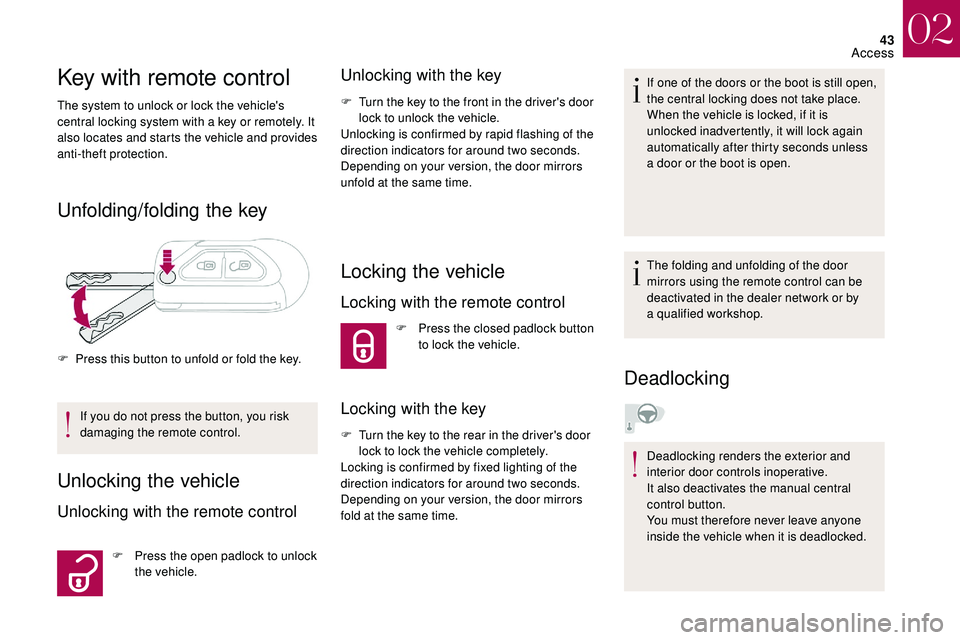 CITROEN DS3 CABRIO 2018  Handbook (in English) 43
Key with remote control
The system to unlock or lock the vehicle's 
central locking system with a  key or remotely. It 
also locates and starts the vehicle and provides 
anti-theft protection.
