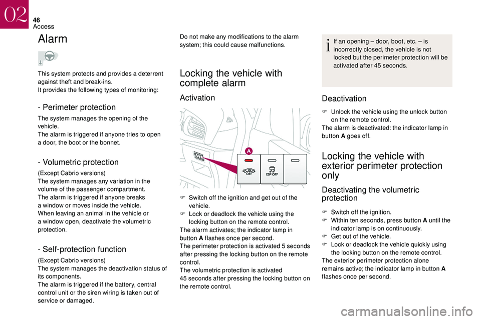 CITROEN DS3 CABRIO 2018  Handbook (in English) 46
Alarm
- Perimeter protection
The system manages the opening of the 
vehicle.
The alarm is triggered if anyone tries to open 
a  door, the boot or the bonnet.
- Volumetric protection
(Except Cabrio 