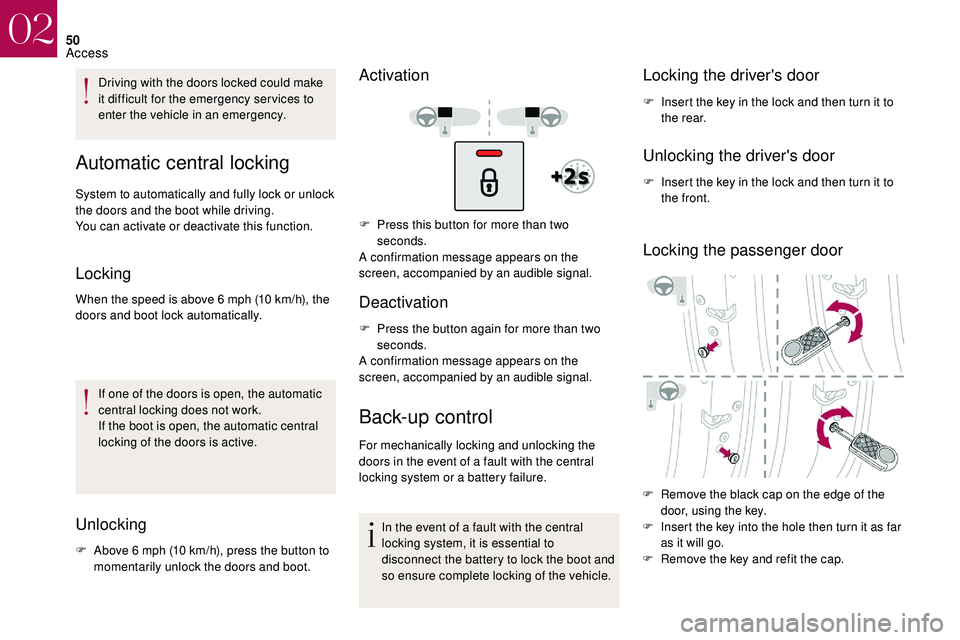 CITROEN DS3 CABRIO 2018  Handbook (in English) 50
Driving with the doors locked could make 
it difficult for the emergency ser vices to 
enter the vehicle in an emergency.
Automatic central locking
System to automatically and fully lock or unlock 