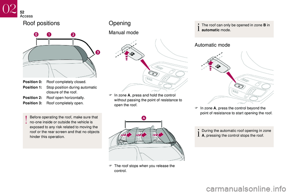 CITROEN DS3 2018  Handbook (in English) 52
Roof positions
Position 0:Roof completely closed.
Position 1: Stop position during automatic 
closure of the roof.
Position 2: Roof open horizontally.
Position 3: Roof completely open.
Before opera