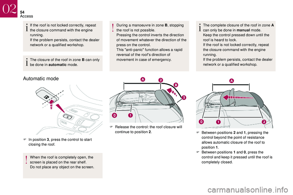 CITROEN DS3 CABRIO 2018  Handbook (in English) 54
If the roof is not locked correctly, repeat 
the closure command with the engine 
running.
If the problem persists, contact the dealer 
network or a  qualified workshop.
The closure of the roof in 
