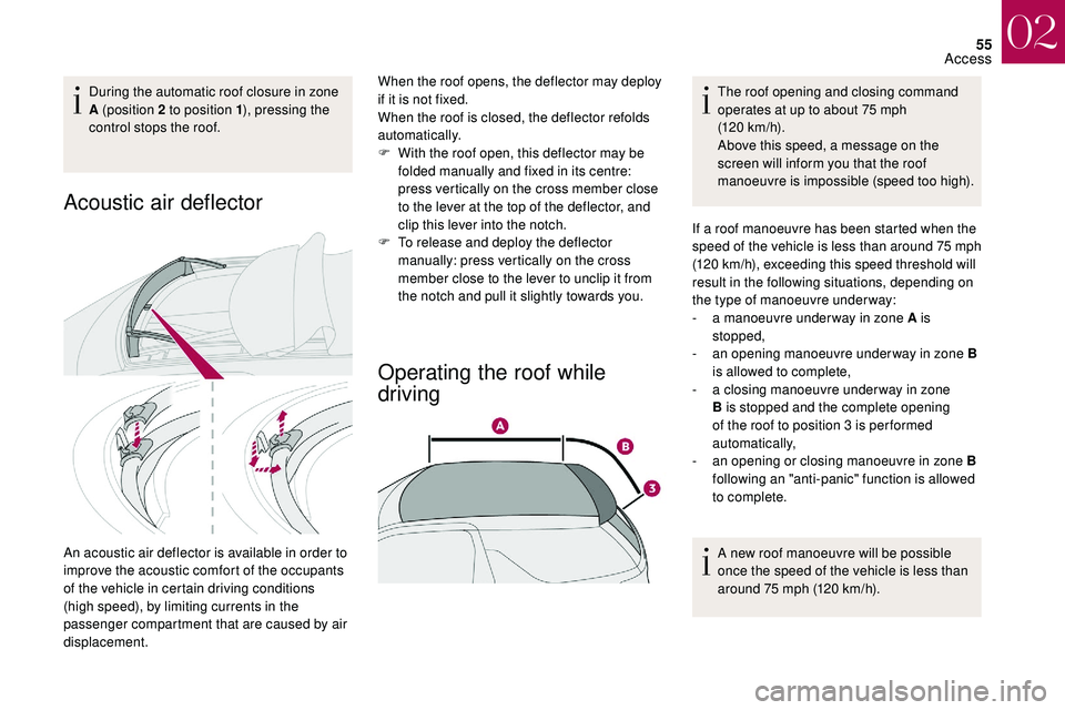 CITROEN DS3 CABRIO 2018  Handbook (in English) 55
During the automatic roof closure in zone 
A (position 2  to position 1), pressing the 
control stops the roof.
Acoustic air deflector
An acoustic air deflector is available in order to 
improve th