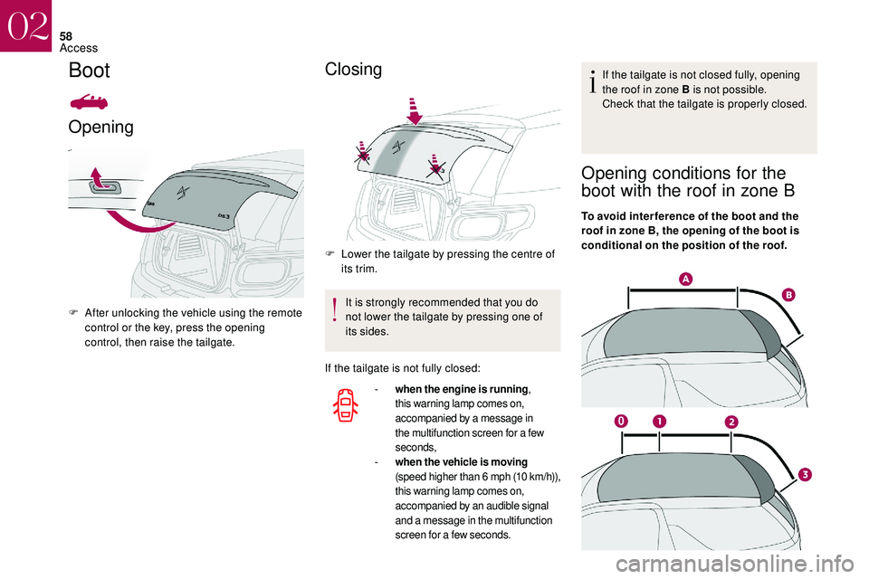 CITROEN DS3 CABRIO 2018  Handbook (in English) 58
Boot
Opening
F After unlocking the vehicle using the remote control or the key, press the opening 
control, then raise the tailgate.
Closing
F Lower the tailgate by pressing the centre of its trim.