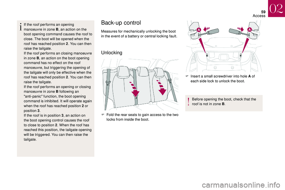 CITROEN DS3 CABRIO 2018  Handbook (in English) 59
If the roof per forms an opening 
manoeuvre in zone B, an action on the 
boot opening command causes the roof to 
close. The boot will be opened when the 
roof has reached position 2 . You can then