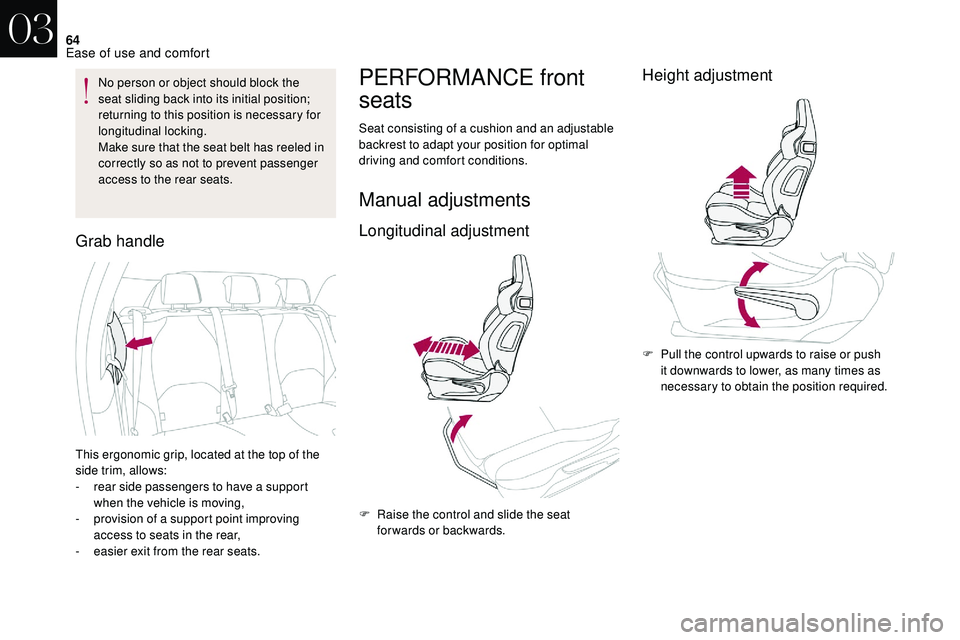 CITROEN DS3 CABRIO 2018  Handbook (in English) 64
No person or object should block the 
seat sliding back into its initial position; 
returning to this position is necessary for 
longitudinal locking.
Make sure that the seat belt has reeled in 
co