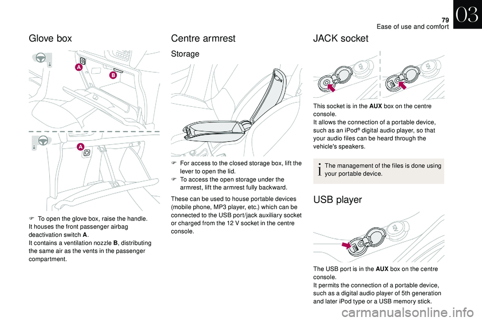 CITROEN DS3 2018  Handbook (in English) 79
F To open the glove box, raise the handle.
It houses the front passenger airbag 
deactivation switch A.
It contains a
  ventilation nozzle B , distributing 
the same air as the vents in the passeng
