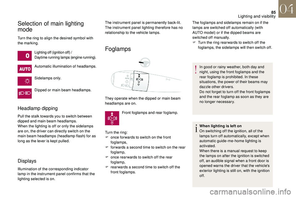CITROEN DS3 CABRIO 2018  Handbook (in English) 85
Selection of main lighting 
mode
Turn the ring to align the desired symbol with 
the marking.
Lighting off (ignition off) /
Daytime running lamps (engine running).
Automatic illumination of headlam