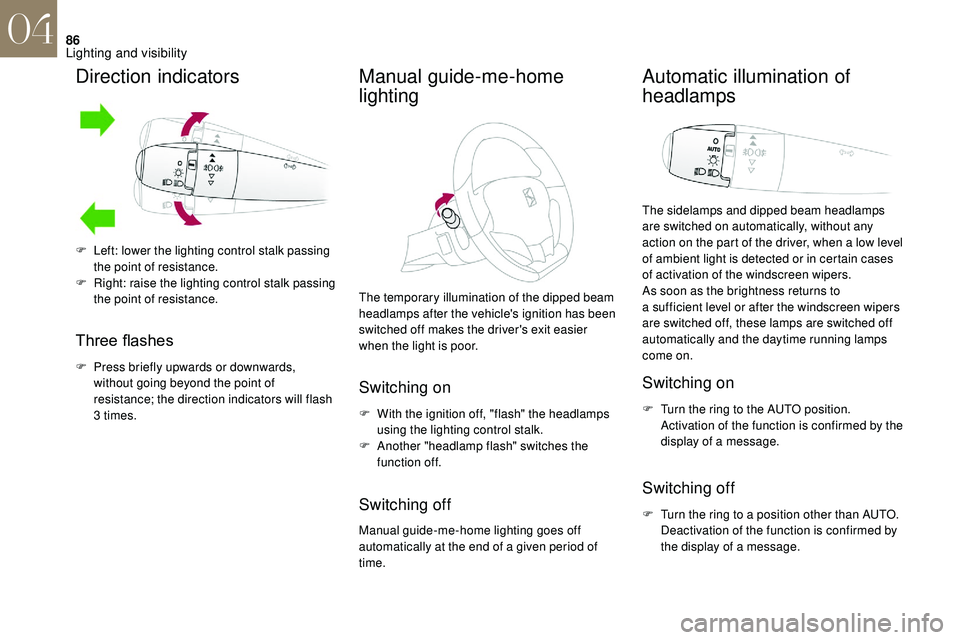 CITROEN DS3 CABRIO 2018  Handbook (in English) 86
Direction indicators
Three	flashes
F Press briefly upwards or downwards, without going beyond the point of 
resistance; the direction indicators will flash 
3
 

times.
Manual guide-me-home 
lighti