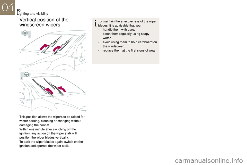 CITROEN DS3 CABRIO 2018  Handbook (in English) 90
Vertical position of the 
windscreen wipers
This position allows the wipers to be raised for 
winter parking, cleaning or changing without 
damaging the bonnet.
Within one minute after switching of