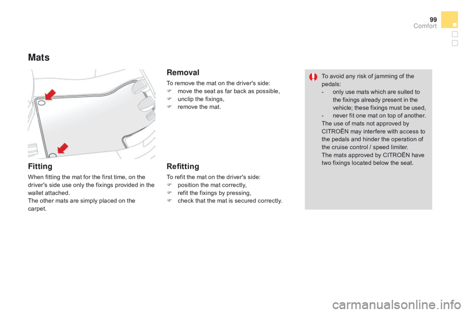CITROEN DS3 CABRIO 2017 Handbook (in English) 99
Mats
Fitting
When fitting the mat for the first time, on the driver's s ide u se o nly t he f ixings p rovided i n t he wa
llet
a
ttached.
The
o
ther
m
ats
a
re
CITROEN DS3 CABRIO 2017 Handbook (in English) 99
Mats
Fitting
When fitting the mat for the first time, on the driver's s ide u se o nly t he f ixings p rovided i n t he wa
llet
a
ttached.
The
o
ther
m
ats
a
re