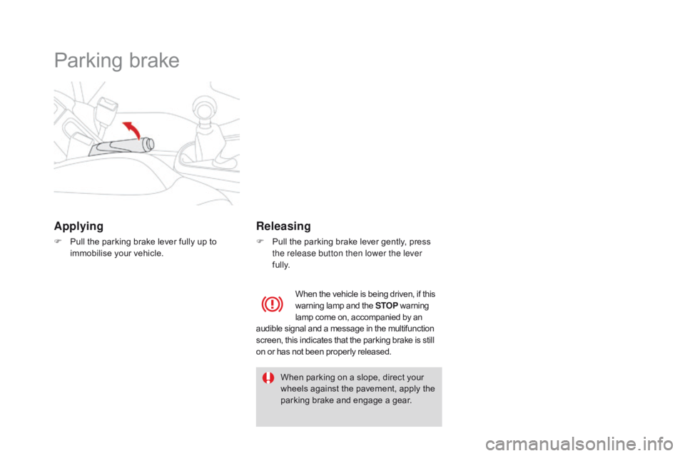 CITROEN DS3 CABRIO 2017  Handbook (in English) Parking brake
Applying
F Pull the parking b rake l ever f ully u p t o im
mobilise y our v ehicle.
Releasing
F Pull the parking b rake l ever g ently, p ress the
 release button th