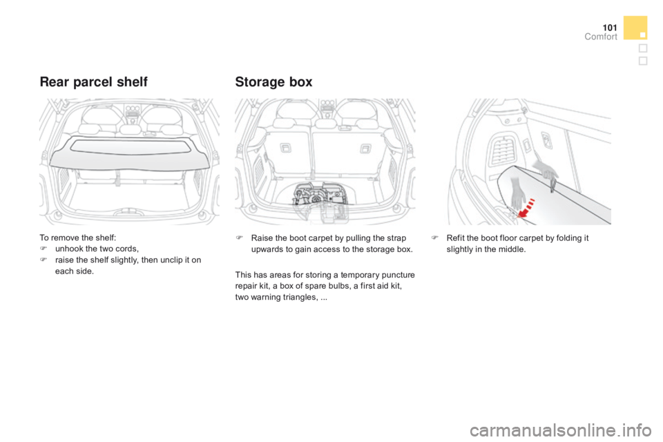 CITROEN DS3 CABRIO 2016  Handbook (in English) 101
To remove the shelf:
F  u nhook   the   two   cords,
F
 
r
 aise   the   shelf   slightly,   then   unclip   it   on  
e

ach   side.
Rear parcel shelf
F Raise   the   boot   