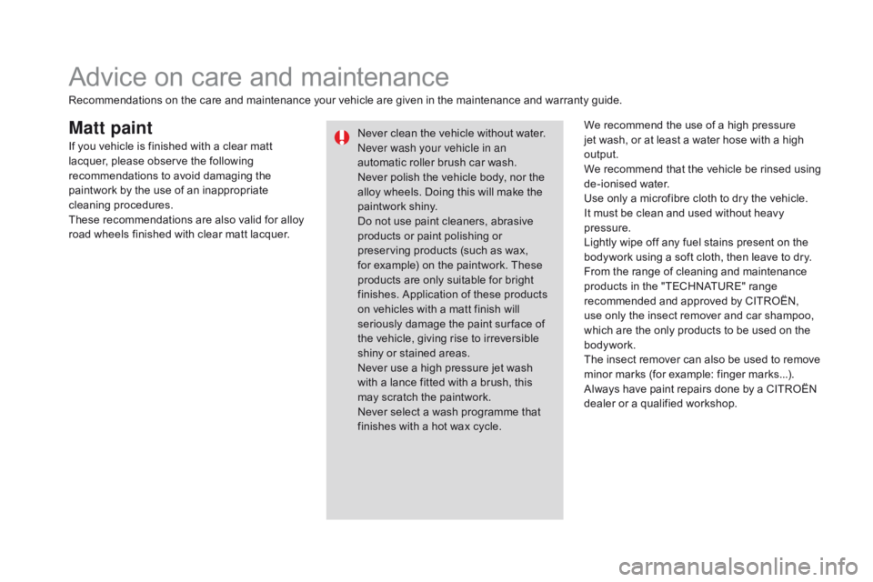 CITROEN DS3 CABRIO 2016  Handbook (in English) Matt paintWe recommend the use of a high pressure jet   wash,   or   at   least   a   water   hose   with   a   high  
o

utput.
We
  recommend   that   the   vehicle   be   r
