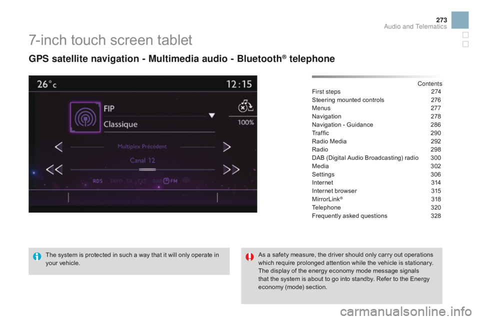 CITROEN DS3 CABRIO 2016 Handbook (in English) 273
7-inch touch screen tablet
gPS satellite navigation - Multimedia audio - Bluetooth® telephone
Contents
First steps
2 74
Steering
mounted
controls
2
76
Menus
277
Navigation
2
78 CITROEN DS3 CABRIO 2016 Handbook (in English) 273
7-inch touch screen tablet
gPS satellite navigation - Multimedia audio - Bluetooth® telephone
Contents
First steps
2 74
Steering
mounted
controls
2
76
Menus
277
Navigation
2
78