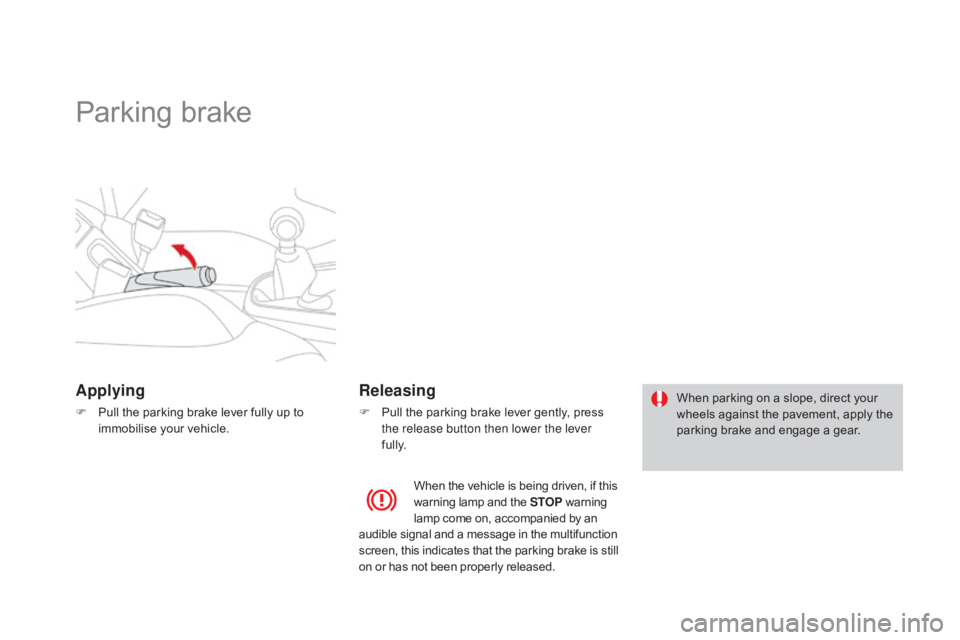 CITROEN DS3 CABRIO 2015 Handbook (in English) Parking brake
Applying
F Pull the parking brake lever fully up to i
mmobilise your vehicle.
Releasing
F Pull the parking brake lever gently, press t
h CITROEN DS3 CABRIO 2015 Handbook (in English) Parking brake
Applying
F Pull the parking brake lever fully up to i
mmobilise your vehicle.
Releasing
F Pull the parking brake lever gently, press t
h