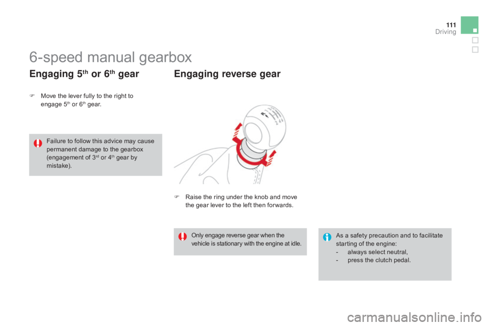 CITROEN DS3 CABRIO 2015 Handbook (in English) 111
6-speed manual gearbox
F Move the lever fully to the right to enga
ge 5th or 6th ge a r.
Engaging 5th or 6th gear
As a safety precaution and to facilitate startin CITROEN DS3 CABRIO 2015 Handbook (in English) 111
6-speed manual gearbox
F Move the lever fully to the right to enga
ge 5th or 6th ge a r.
Engaging 5th or 6th gear
As a safety precaution and to facilitate startin