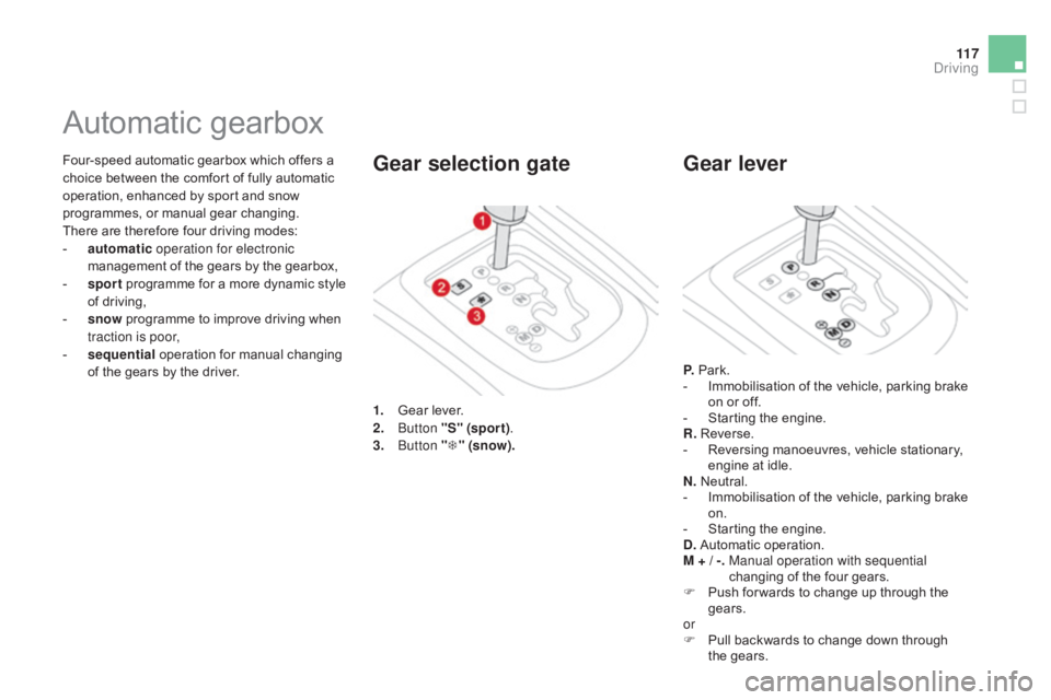 CITROEN DS3 CABRIO 2015  Handbook (in English) 11 7
Four-speed automatic gearbox which offers a choice   between   the   comfort   of   fully   automatic  
o

peration,   enhanced   by   sport   and   snow  
p

rogrammes,
 o
 r