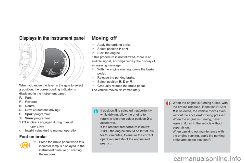 CITROEN DS3 CABRIO 2015 Handbook (in English) When you move the lever in the gate to select a position, the corresponding indicator is
d
isplayed in the instrument panel.
P.
Pa
rk
R.
R
everse
N.
n
e CITROEN DS3 CABRIO 2015 Handbook (in English) When you move the lever in the gate to select a position, the corresponding indicator is
d
isplayed in the instrument panel.
P.
Pa
rk
R.
R
everse
N.
n
e