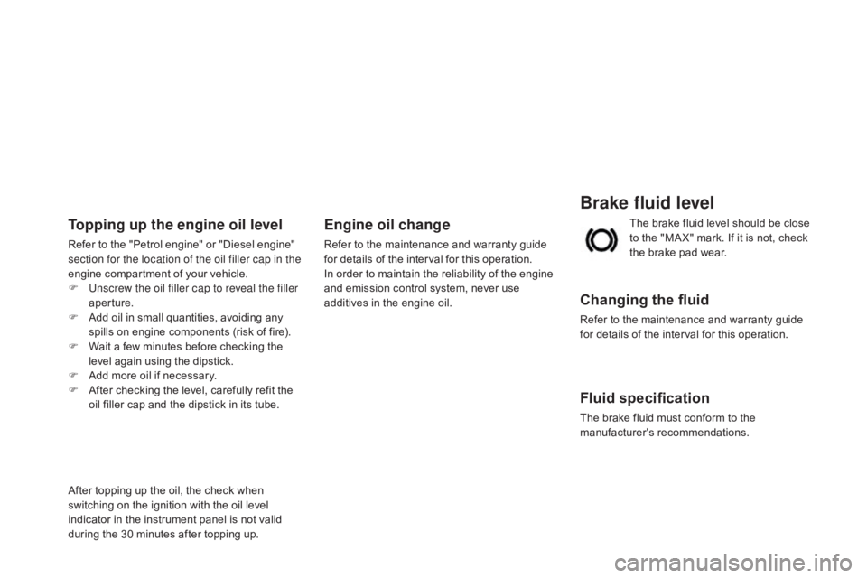 CITROEN DS3 CABRIO 2015 Handbook (in English) Brake fluid level
Changing the fluid
Refer to the maintenance and warranty guide for details of the interval for this operation.
Fluid specification
The brake fluid must CITROEN DS3 CABRIO 2015 Handbook (in English) Brake fluid level
Changing the fluid
Refer to the maintenance and warranty guide for details of the interval for this operation.
Fluid specification
The brake fluid must