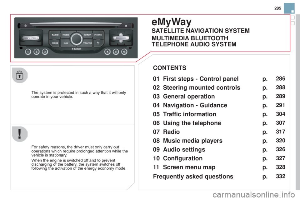 CITROEN DS3 CABRIO 2015 Handbook (in English) 285
The
Â
system
Â
is
Â
protected
Â
in
Â
such
Â
a
Â
way
Â
that
Â
it
Â
will
Â
only
Â
operate
Â
in
Â
your
Â
vehicle.
eMyWay
01 First steps - Control panel
For safety reasons, the d CITROEN DS3 CABRIO 2015 Handbook (in English) 285
The
Â
system
Â
is
Â
protected
Â
in
Â
such
Â
a
Â
way
Â
that
Â
it
Â
will
Â
only
Â
operate
Â
in
Â
your
Â
vehicle.
eMyWay
01 First steps - Control panel
For safety reasons, the d