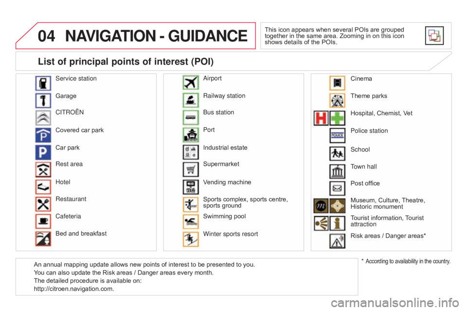CITROEN DS3 CABRIO 2015 Handbook (in English) 04NAVIGATION - GUIdANCE
This icon appears when several POIs are grouped together in the same area. Zooming in on this icon
shows
details of the POIs.
CITROEN DS3 CABRIO 2015 Handbook (in English) 04NAVIGATION - GUIdANCE
This icon appears when several POIs are grouped together in the same area. Zooming in on this icon
shows
details of the POIs.