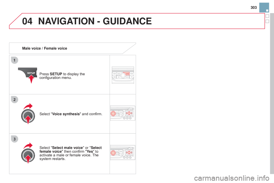 CITROEN DS3 CABRIO 2015 Handbook (in English) 04
303
Male voice / Female voice Press SETUP
to
display
the
configuration
menu.
Select "Select male voice" or "Select
female voice"
then
confirm
"Ye s CITROEN DS3 CABRIO 2015 Handbook (in English) 04
303
Male voice / Female voice Press SETUP
to
display
the
configuration
menu.
Select "Select male voice" or "Select
female voice"
then
confirm
"Ye s