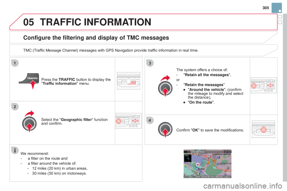 CITROEN DS3 CABRIO 2015 Handbook (in English) 05
305
Configure the filtering and display of TMC messages
TMC (Traffic Message Channel) messages with GPS Navigation provide traffic information in real time.
Press the TRAFFIC
butto CITROEN DS3 CABRIO 2015 Handbook (in English) 05
305
Configure the filtering and display of TMC messages
TMC (Traffic Message Channel) messages with GPS Navigation provide traffic information in real time.
Press the TRAFFIC
butto