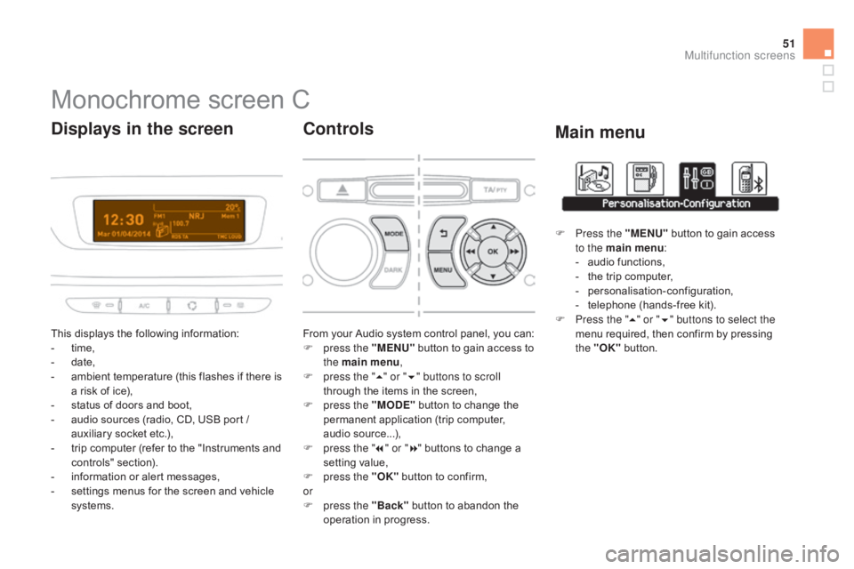 CITROEN DS3 CABRIO 2015  Handbook (in English) 51
Monochrome screen C
This displays the following information:
-  t ime,
-
 d

ate,
-
 
a
 mbient   temperature   (this   flashes   if   there   is  
a

  risk   of   ice),
-
 
s
