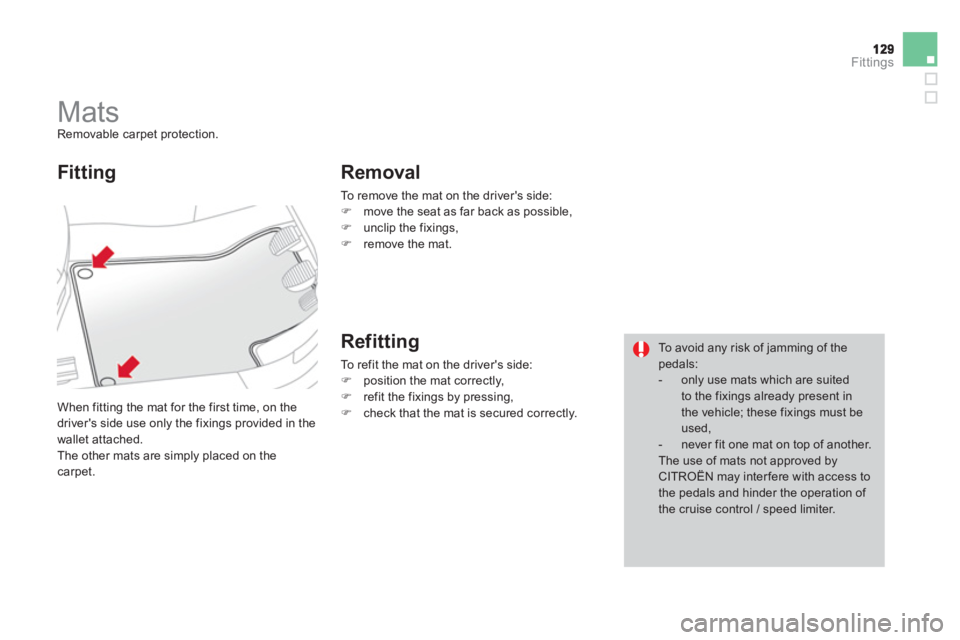 CITROEN DS3 CABRIO 2014  Handbook (in English) Fittings
   
 
 
 
 
 
 
 
Mats  Removable carpet protection. 
  When 
fitting the mat for the first time, on the 
drivers side use only the fixings provided in the 
wallet attached.
  The other mats