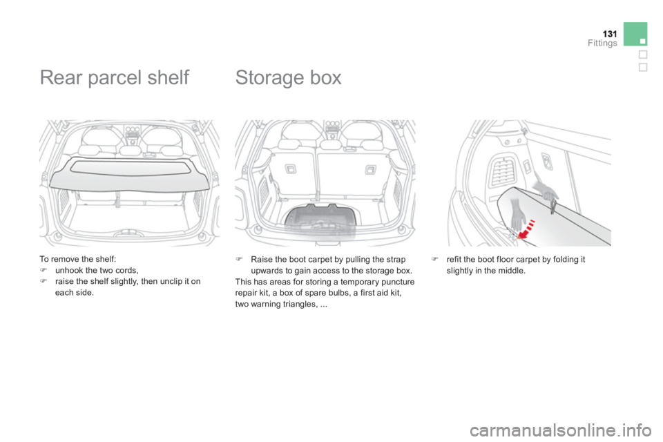 CITROEN DS3 CABRIO 2014  Handbook (in English) Fittings
   
To remove the shelf: �)unhook the two cords, �)raise the shelf slightly, then unclip it on each side.  
 
 
 
 
 
 
 
Rear parcel shelf 
�) 
 Raise the boot carpet by pulling the strap up
