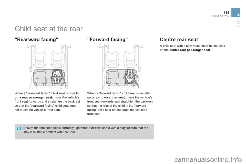 CITROEN DS3 CABRIO 2014  Handbook (in English) 135
Child safety
   
 
 
 
 
 
 
 
Child seat at the rear 
 
 
"Rearward facing" 
 
 
When a "rear ward facing" child seat is installed 
on a rear passenger seat, move the vehicles 
front seat for wa
