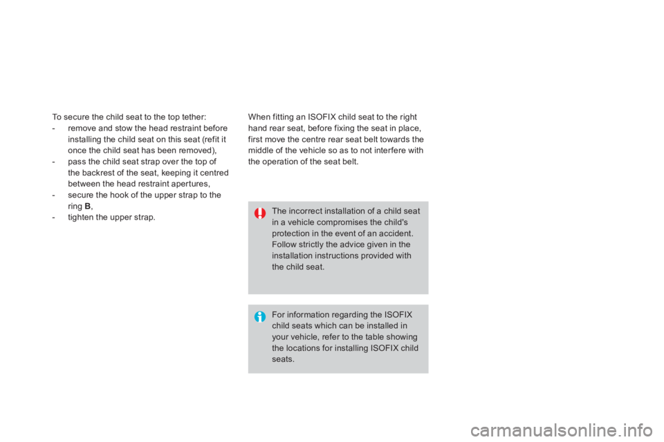 CITROEN DS3 CABRIO 2014  Handbook (in English) The incorrect installation of a child seatin a vehicle compromises the childs protection in the event of an accident.Follow strictly the advice given in the installation instructions provided with th