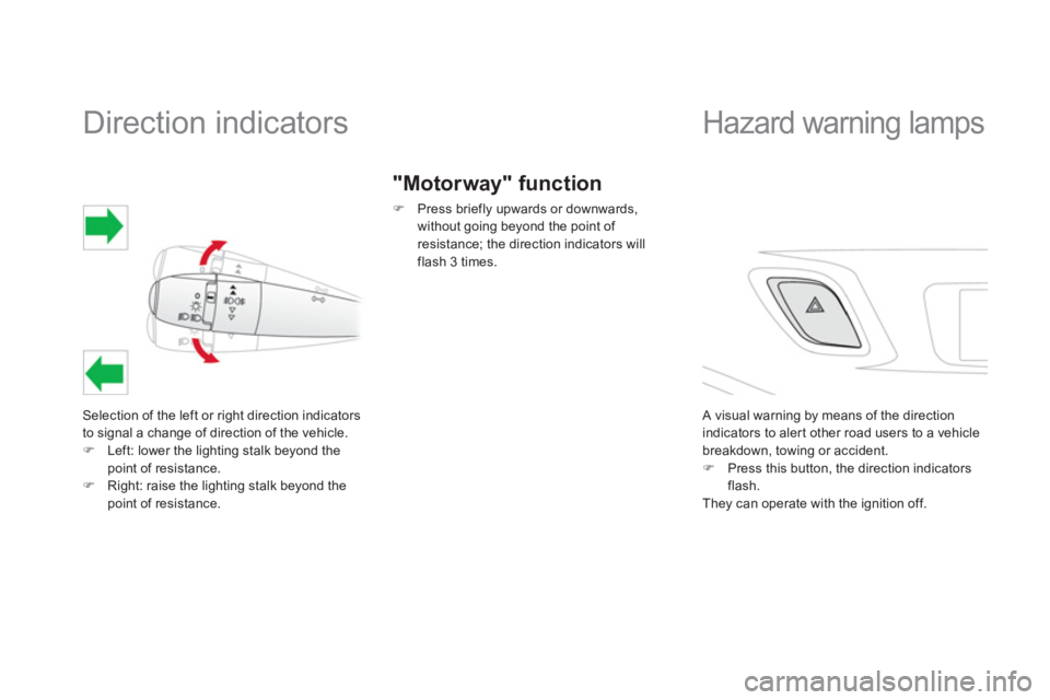 CITROEN DS3 CABRIO 2014  Handbook (in English)    
 
 
 
 
 
 
 
 
 
 
Direction indicators 
Selection of the left or right direction indicators 
to signal a change of direction of the vehicle. �)Left: lower the lighting stalk beyond thepoint of r