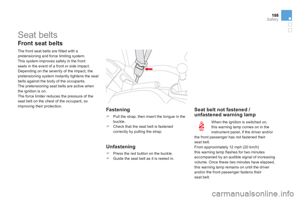 CITROEN DS3 CABRIO 2014  Handbook (in English) Safety
  Seat belts 
 
 
Front seat belts
 
 
The front seat belts are fitted with apretensioning and force limiting system.
  This system improves safety in the frontseats in the event of a front or 