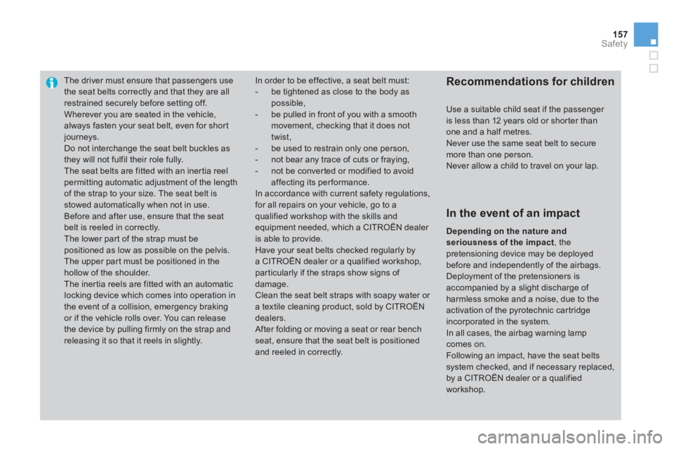 CITROEN DS3 CABRIO 2014  Handbook (in English) 157
Safety
The driver must ensure that passengers usethe seat belts correctly and that they are allrestrained securely before setting off.
  Wherever you are seated in the vehicle, always fasten your 