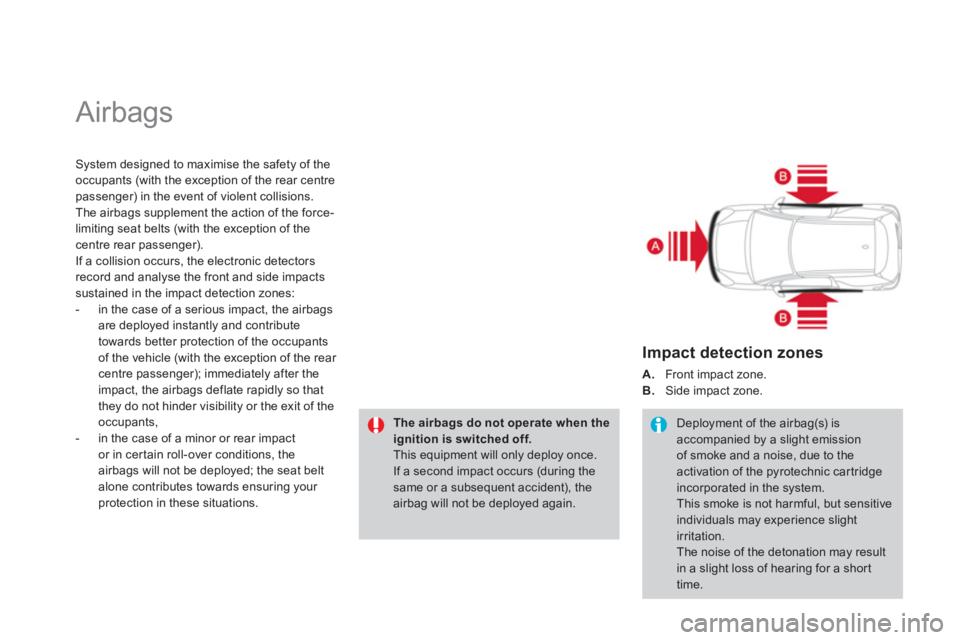 CITROEN DS3 CABRIO 2014  Handbook (in English)   Airbags 
System designed to maximise the safety of the
occupants (with the exception of the rear centrepassenger) in the event of violent collisions.
The airbags supplement the action of the force-

